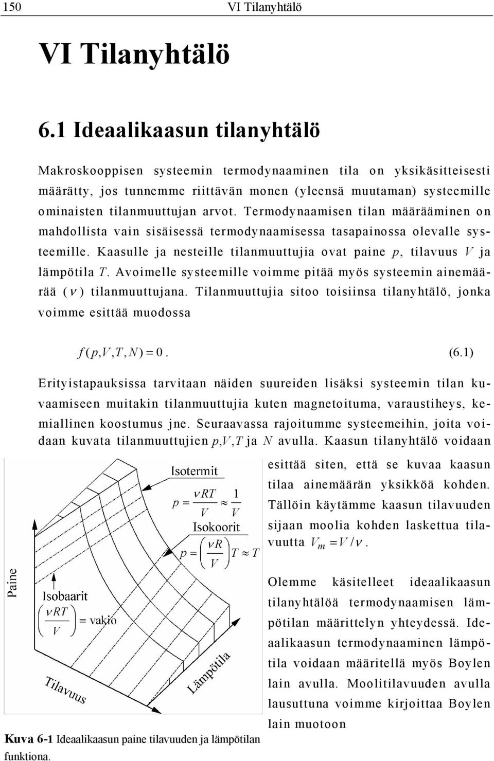 Termodynaamisen tilan määrääminen on mahdollista vain sisäisessä termodynaamisessa tasapainossa olevalle systeemille. Kaasulle ja nesteille tilanmuuttujia ovat paine p, tilavuus V ja lämpötila T.