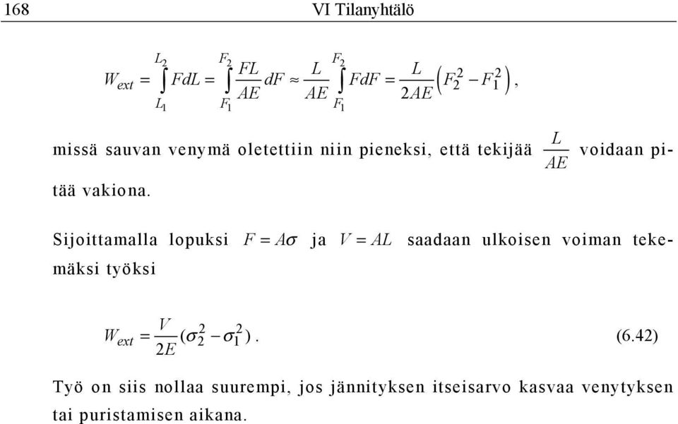 L AE Sijoittamalla lopuksi F = Aσ ja V = AL saadaan ulkoisen voiman tekemäksi työksi W ext = V