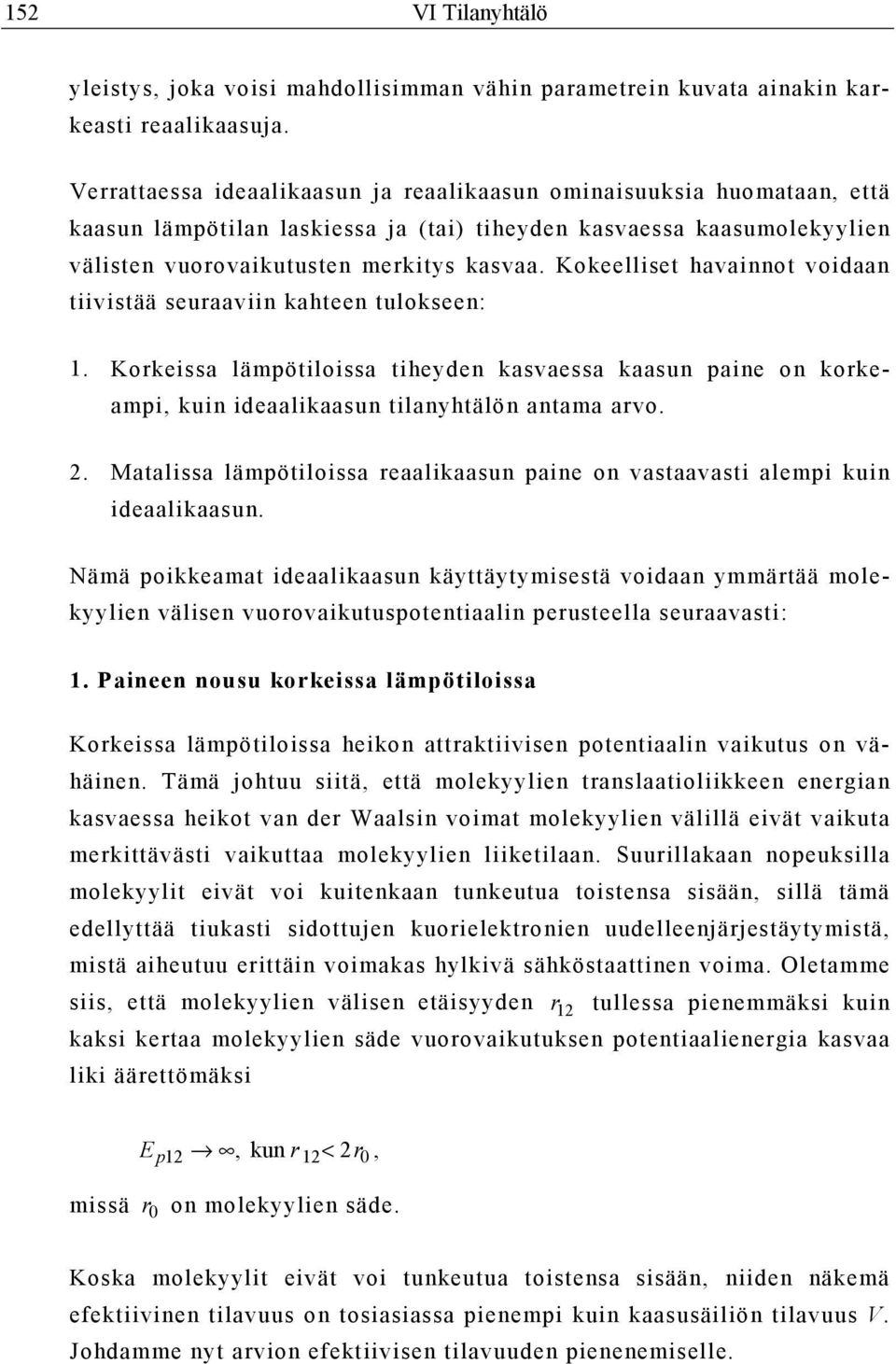 Kokeelliset havainnot voidaan tiivistää seuraaviin kahteen tulokseen: 1. Korkeissa lämpötiloissa tiheyden kasvaessa kaasun paine on korkeampi, kuin ideaalikaasun tilanyhtälön antama arvo.