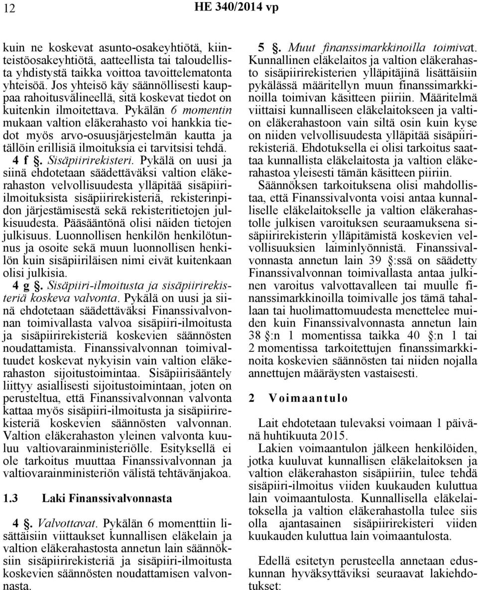 Pykälän 6 momentin mukaan valtion eläkerahasto voi hankkia tiedot myös arvo-osuusjärjestelmän kautta ja tällöin erillisiä ilmoituksia ei tarvitsisi tehdä. 4 f. Sisäpiirirekisteri.