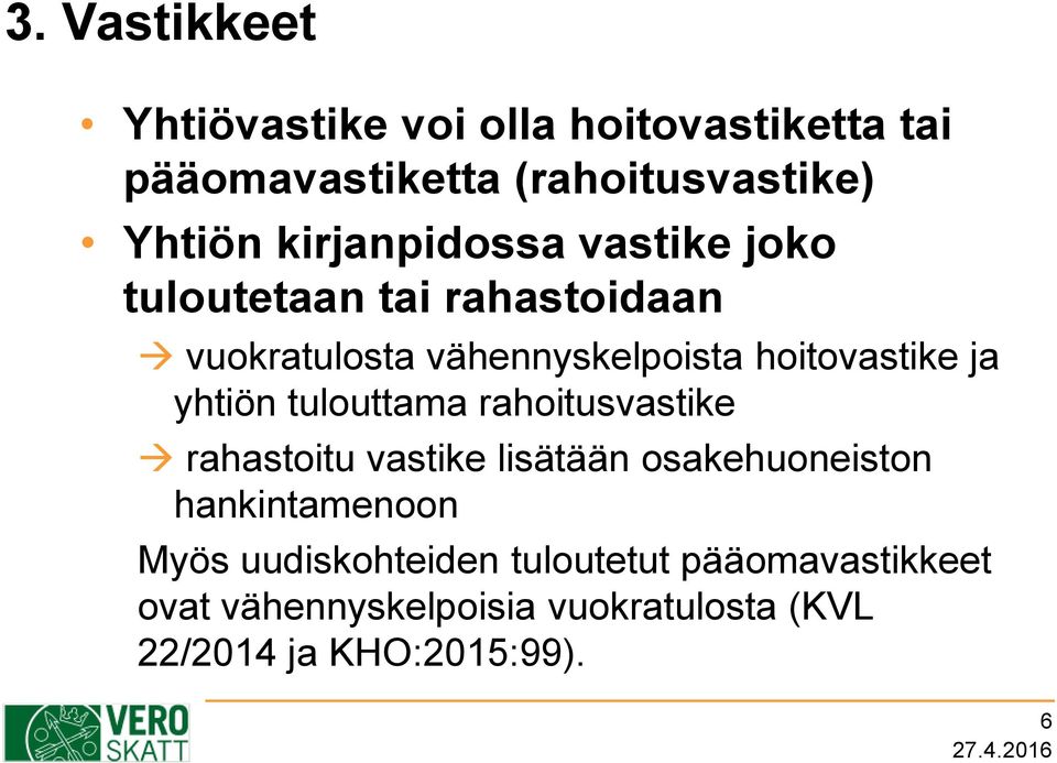 ja yhtiön tulouttama rahoitusvastike rahastoitu vastike lisätään osakehuoneiston hankintamenoon Myös