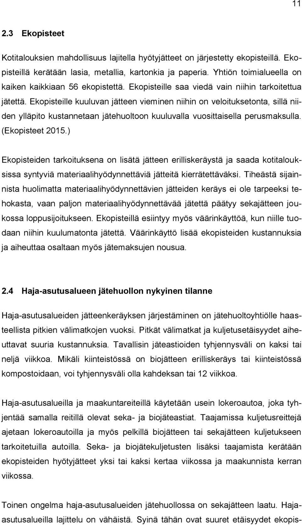 Ekopisteille kuuluvan jätteen vieminen niihin on veloituksetonta, sillä niiden ylläpito kustannetaan jätehuoltoon kuuluvalla vuosittaisella perusmaksulla. (Ekopisteet 2015.