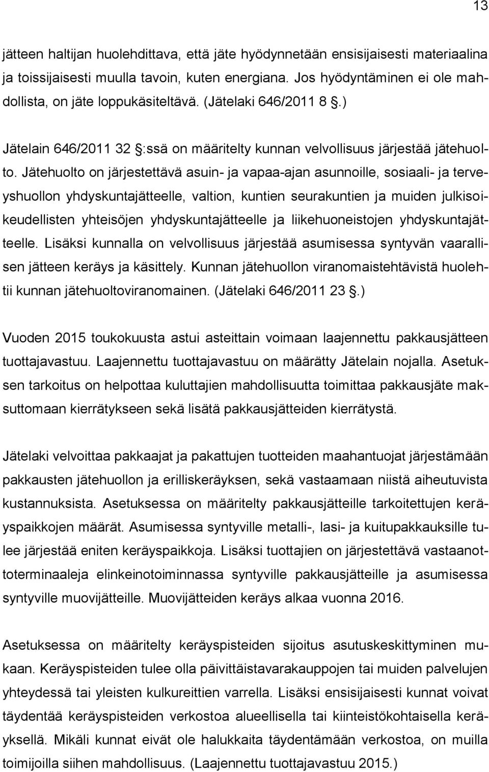 Jätehuolto on järjestettävä asuin- ja vapaa-ajan asunnoille, sosiaali- ja terveyshuollon yhdyskuntajätteelle, valtion, kuntien seurakuntien ja muiden julkisoikeudellisten yhteisöjen