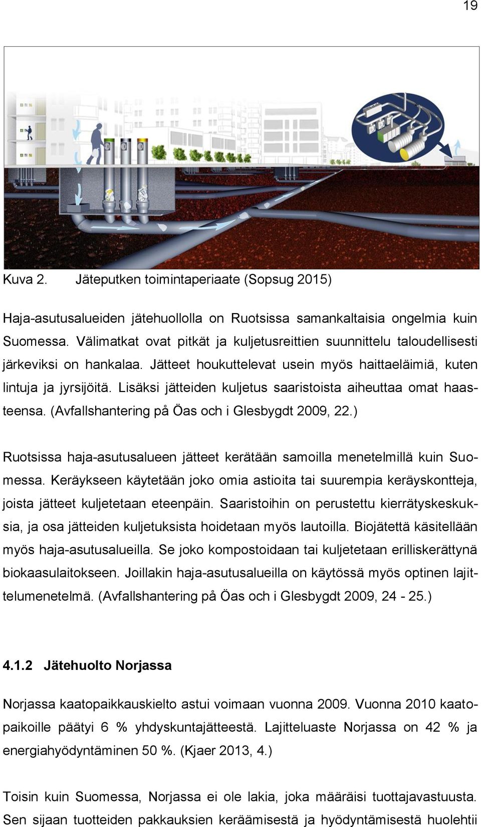 Lisäksi jätteiden kuljetus saaristoista aiheuttaa omat haasteensa. (Avfallshantering på Öas och i Glesbygdt 2009, 22.) Ruotsissa haja-asutusalueen jätteet kerätään samoilla menetelmillä kuin Suomessa.