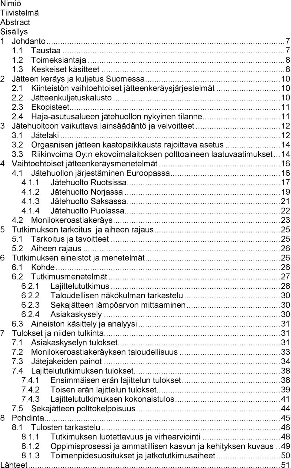 .. 11 3 Jätehuoltoon vaikuttava lainsäädäntö ja velvoitteet... 12 3.1 Jätelaki... 12 3.2 Orgaanisen jätteen kaatopaikkausta rajoittava asetus... 14 3.