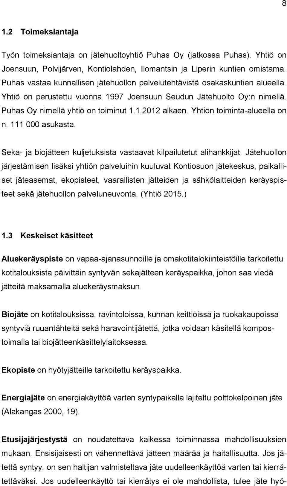 Yhtiön toiminta-alueella on n. 111 000 asukasta. Seka- ja biojätteen kuljetuksista vastaavat kilpailutetut alihankkijat.