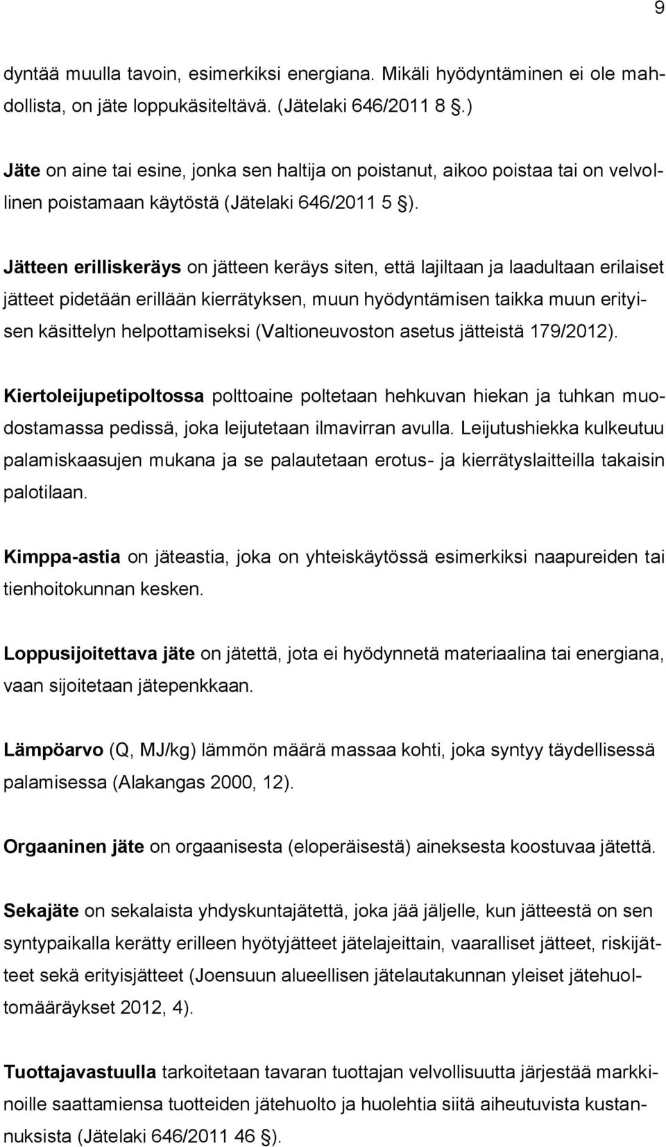 Jätteen erilliskeräys on jätteen keräys siten, että lajiltaan ja laadultaan erilaiset jätteet pidetään erillään kierrätyksen, muun hyödyntämisen taikka muun erityisen käsittelyn helpottamiseksi