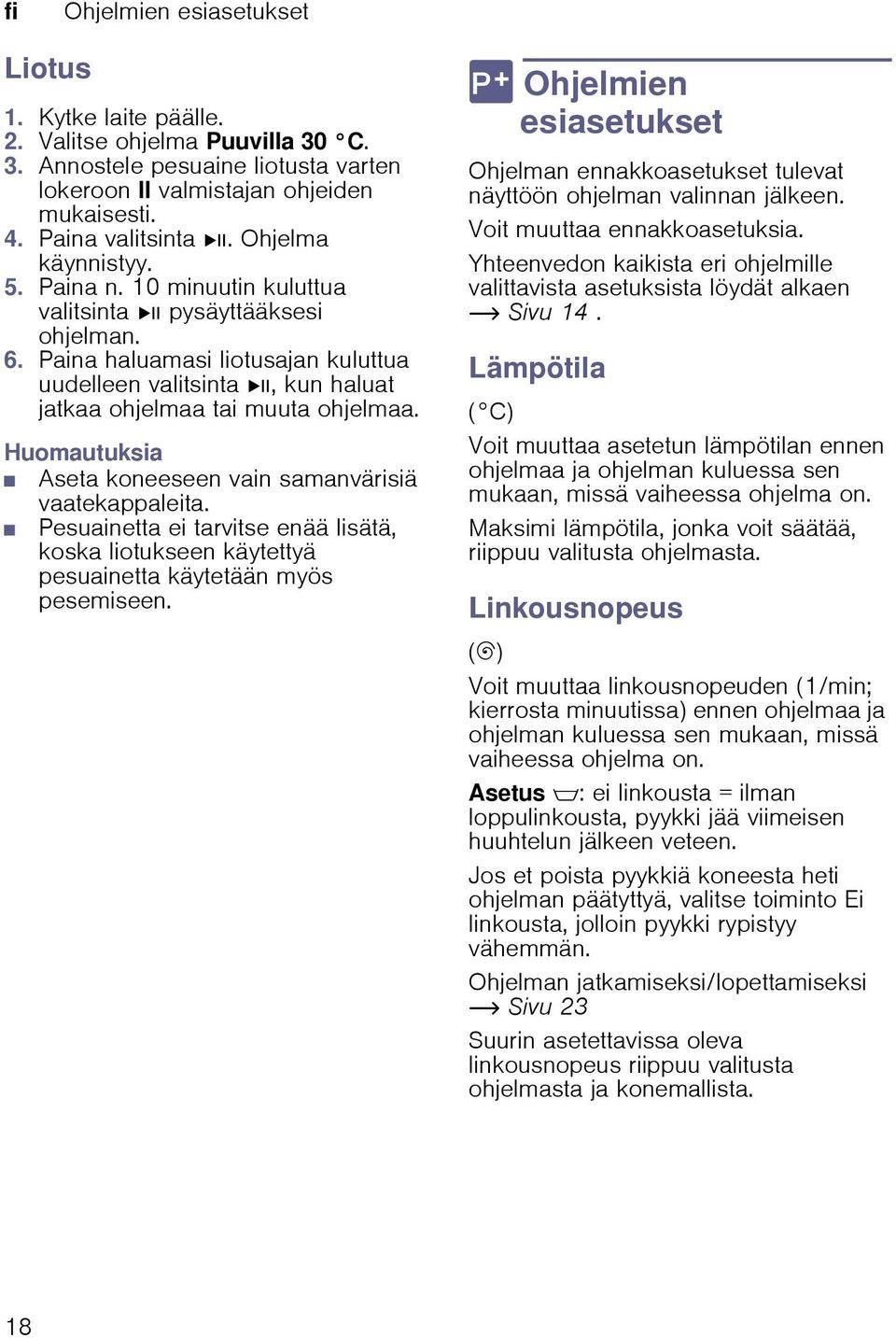 Paina haluamasi liotusajan kuluttua uudelleen valitsinta Ü, kun haluat jatkaa ohjelmaa tai muuta ohjelmaa. Huomautuksia Aseta koneeseen vain samanvärisiä vaatekappaleita.