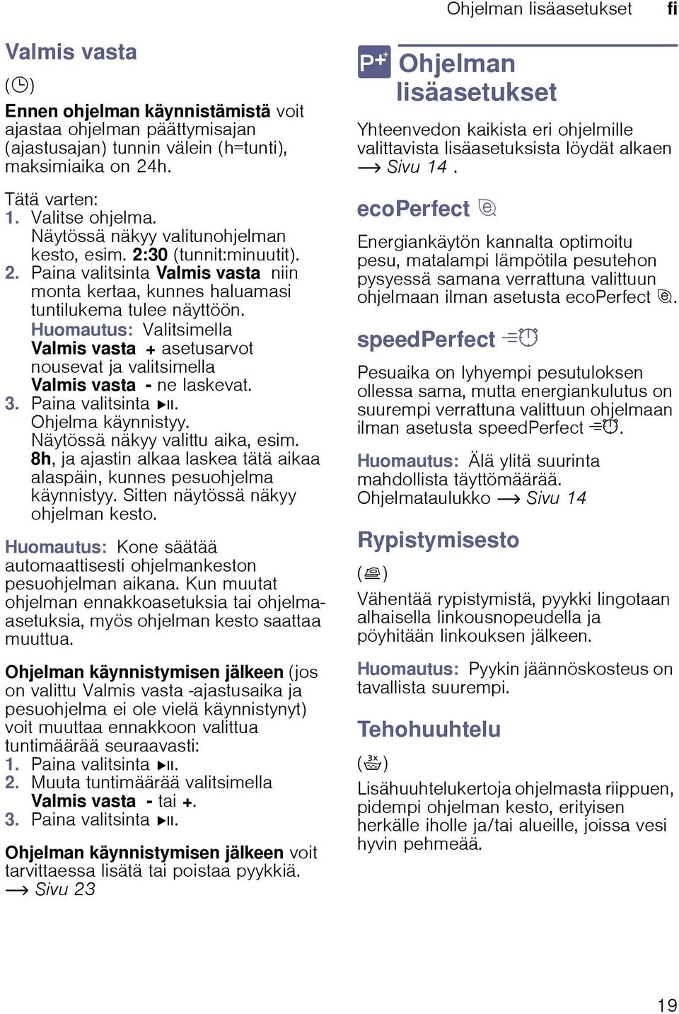 Huomautus: Valitsimella Valmis vasta + asetusarvot nousevat ja valitsimella Valmis vasta - ne laskevat. 3. Paina valitsinta Ü. Ohjelma käynnistyy. Näytössä näkyy valittu aika, esim.