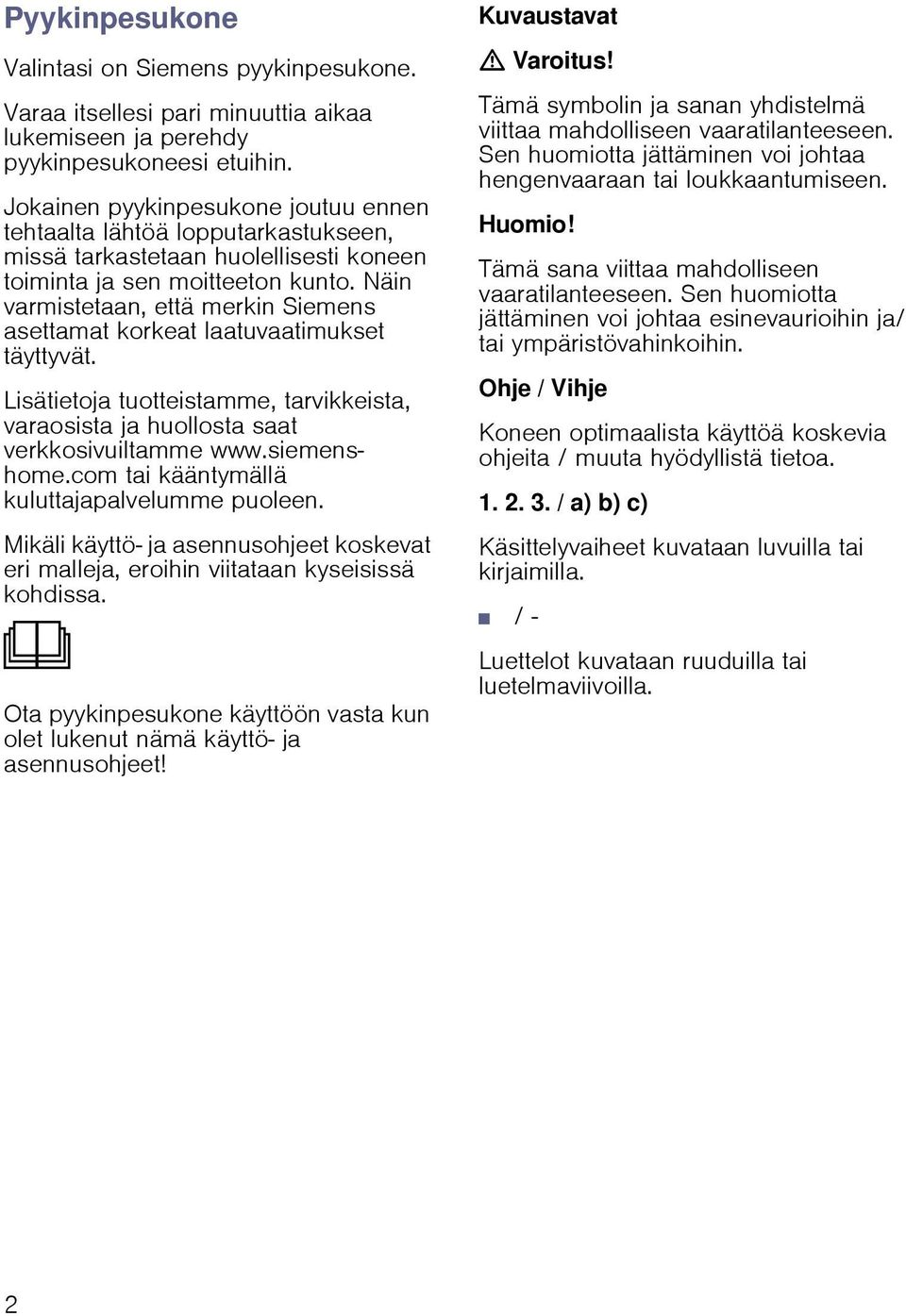 Näin varmistetaan, että merkin Siemens asettamat korkeat laatuvaatimukset täyttyvät. Lisätietoja tuotteistamme, tarvikkeista, varaosista ja huollosta saat verkkosivuiltamme www.siemenshome.