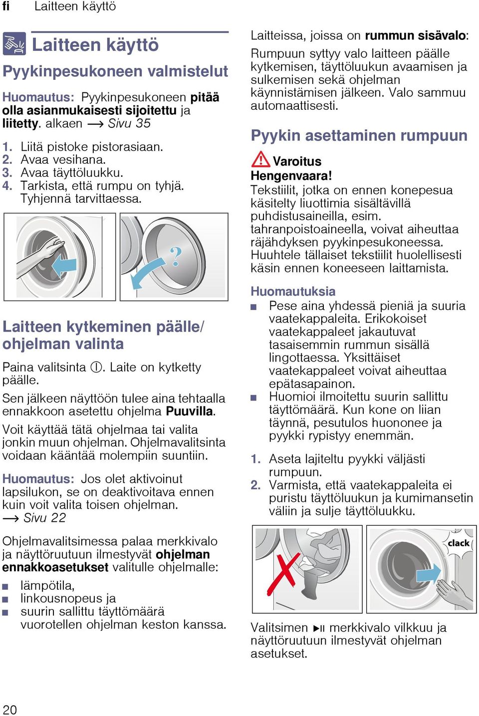 Laite on kytketty päälle. Sen jälkeen näyttöön tulee aina tehtaalla ennakkoon asetettu ohjelma Puuvilla. Voit käyttää tätä ohjelmaa tai valita jonkin muun ohjelman.