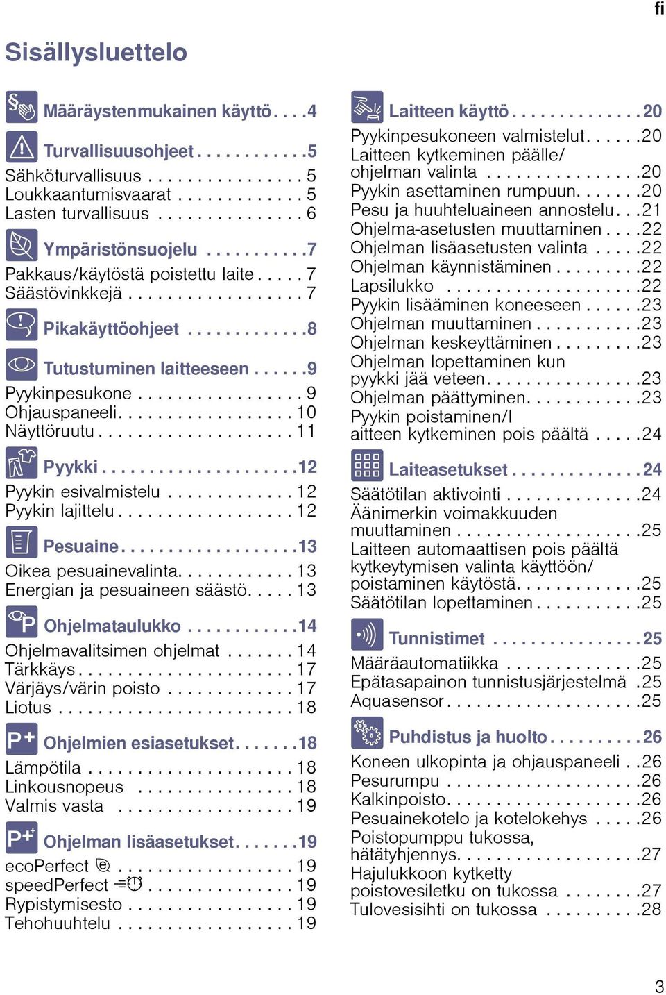 .....9 Pyykinpesukone................. 9 Ohjauspaneeli.................. 10 Näyttöruutu.................... 11 Z Pyykki.....................12 Pyykin esivalmistelu............. 12 Pyykin lajittelu.