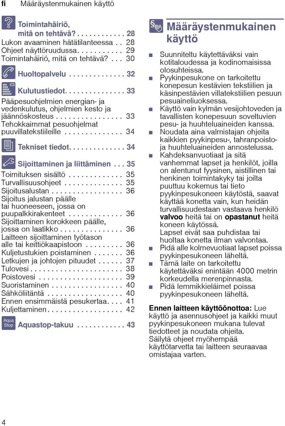 ............... 33 Tehokkaimmat pesuohjelmat puuvillatekstiileille.............. 34 J Tekniset tiedot.............. 34 5 Sijoittaminen ja liittäminen... 35 Toimituksen sisältö............. 35 Turvallisuusohjeet.