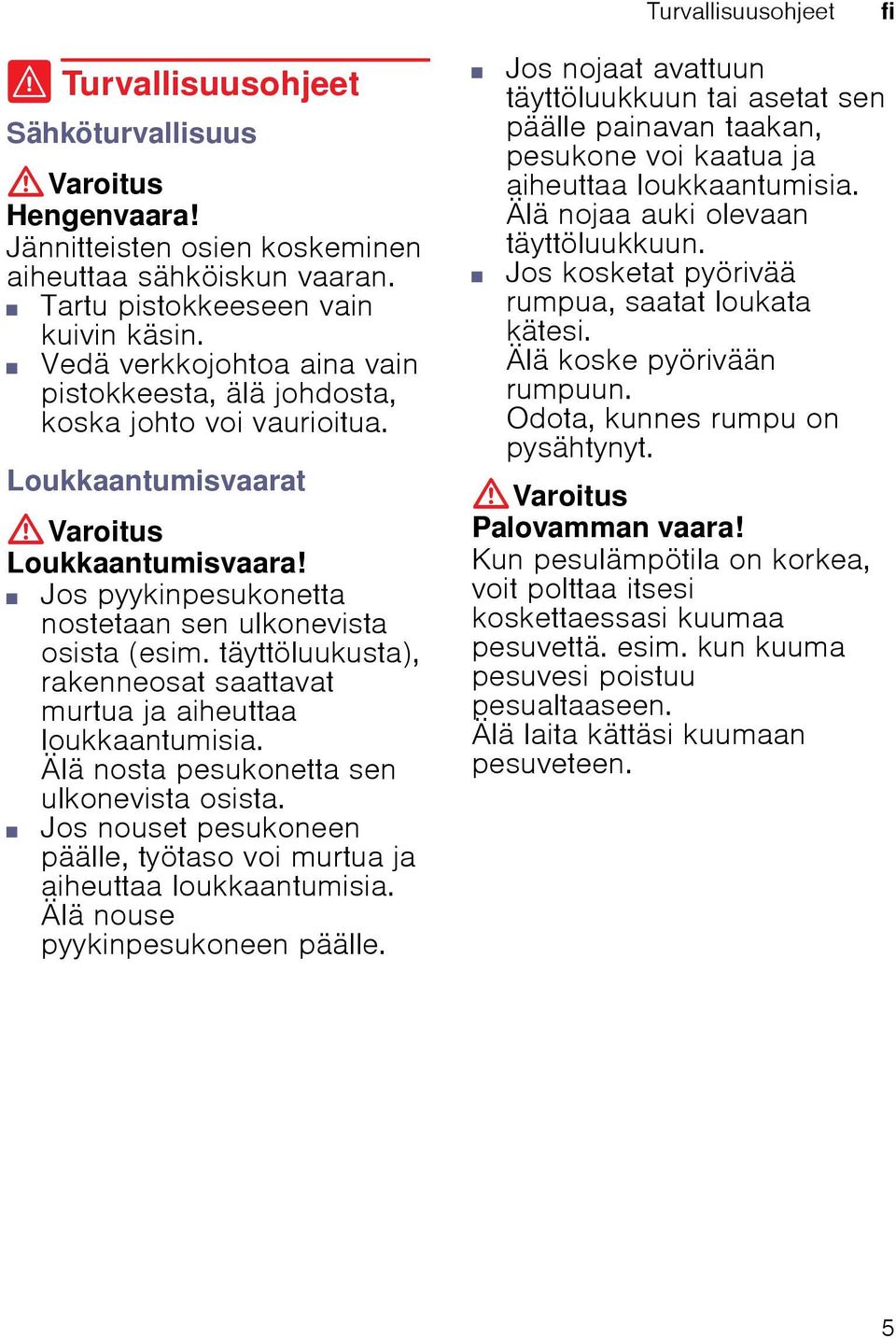täyttöluukusta), rakenneosat saattavat murtua ja aiheuttaa loukkaantumisia. Älä nosta pesukonetta sen ulkonevista osista. Jos nouset pesukoneen päälle, työtaso voi murtua ja aiheuttaa loukkaantumisia.