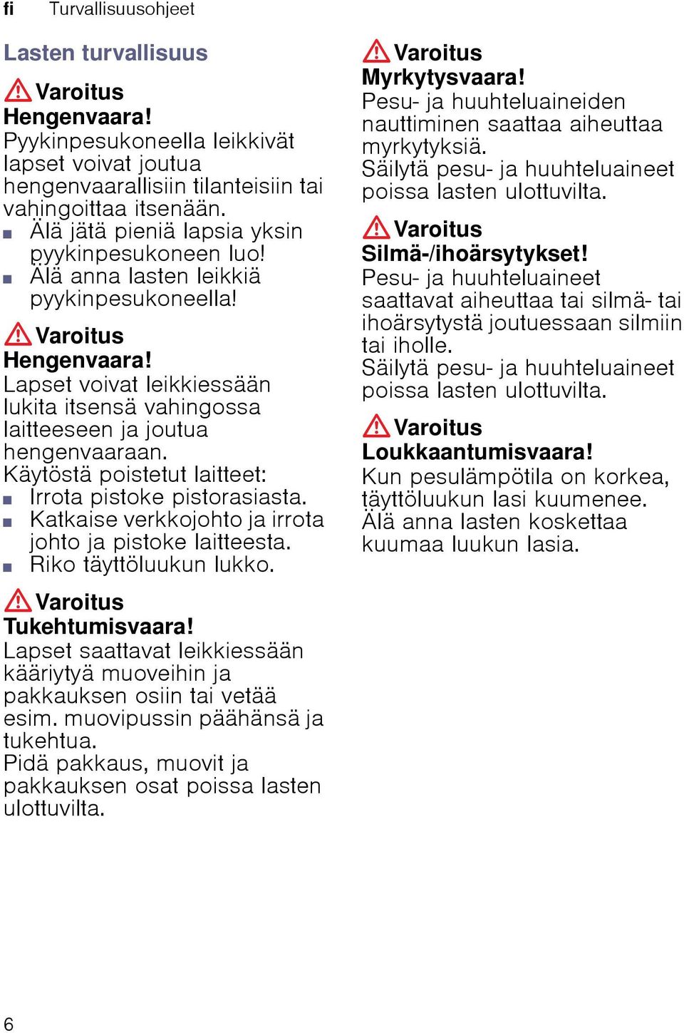 Lapset voivat leikkiessään lukita itsensä vahingossa laitteeseen ja joutua hengenvaaraan. Käytöstä poistetut laitteet: Irrota pistoke pistorasiasta.