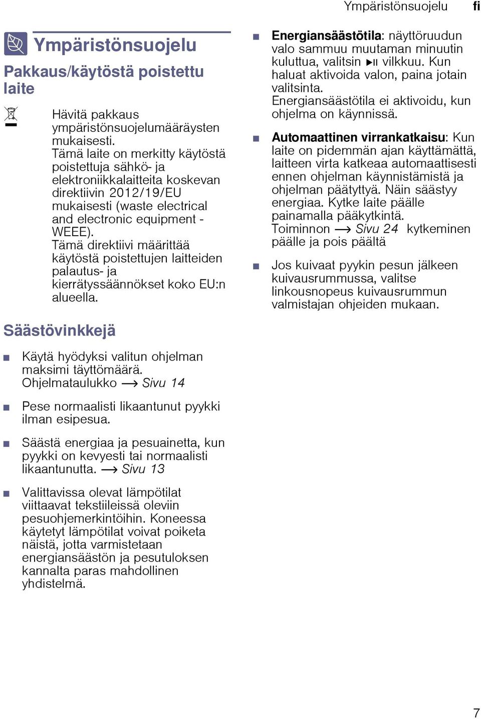 Tämä direktiivi määrittää käytöstä poistettujen laitteiden palautus- ja kierrätyssäännökset koko EU:n alueella. Säästövinkkejä Käytä hyödyksi valitun ohjelman maksimi täyttömäärä.