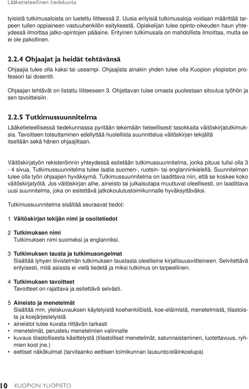 2.4 Ohjaajat ja heidät tehtävänsä Ohjaajia tulee olla kaksi tai useampi. Ohjaajista ainakin yhden tulee olla Kuopion yliopiston professori tai dosentti. Ohjaajan tehtävät on listattu liitteeseen 3.