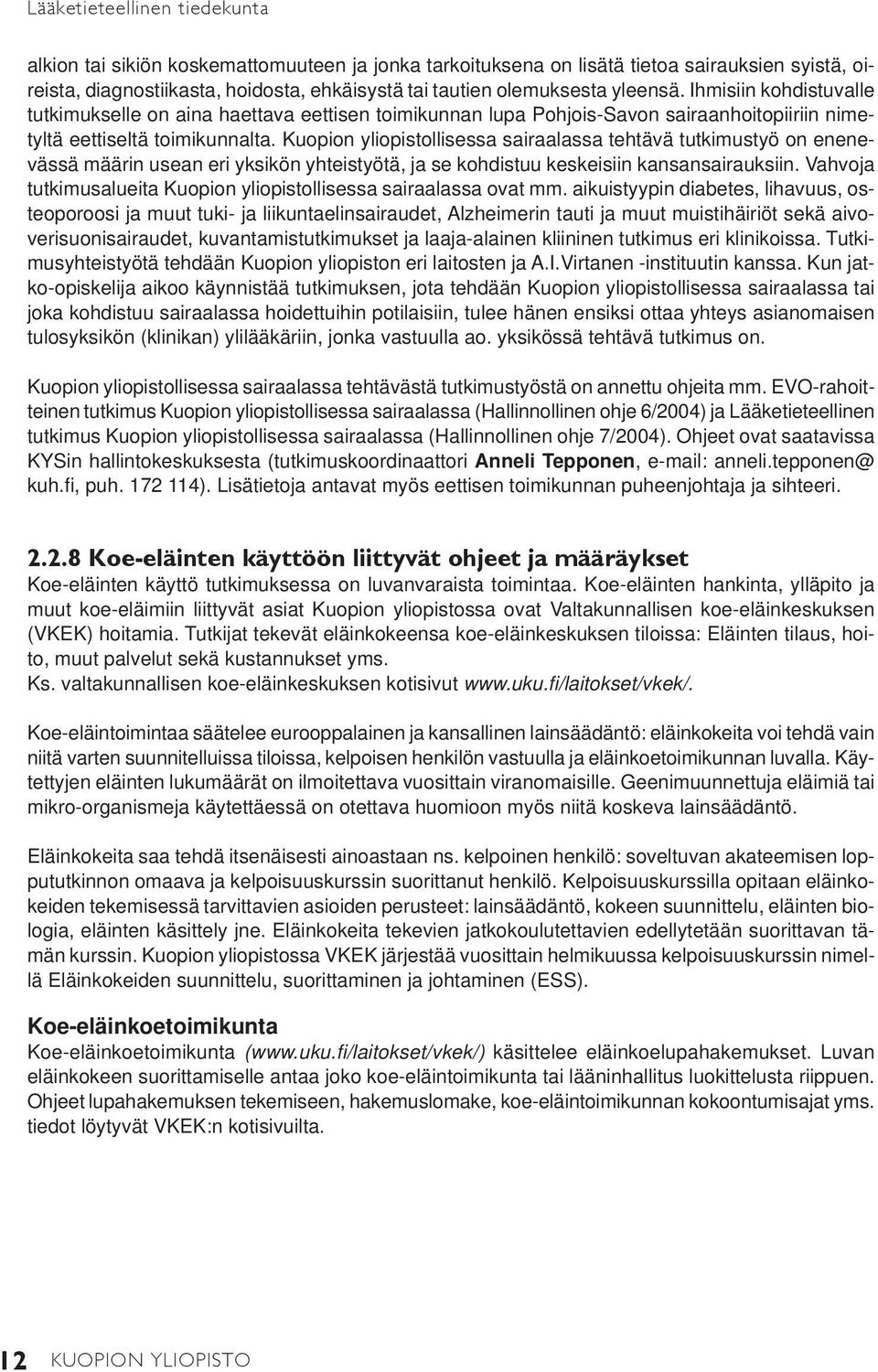Kuopion yliopistollisessa sairaalassa tehtävä tutkimustyö on enenevässä määrin usean eri yksikön yhteistyötä, ja se kohdistuu keskeisiin kansansairauksiin.