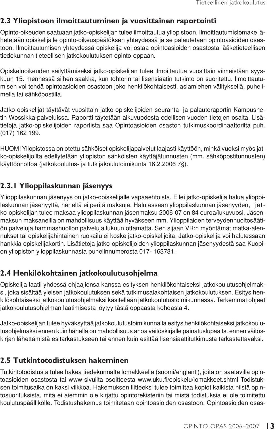 Ilmoittautumisen yhteydessä opiskelija voi ostaa opintoasioiden osastosta lääketieteellisen tiedekunnan tieteellisen jatkokoulutuksen opinto-oppaan.
