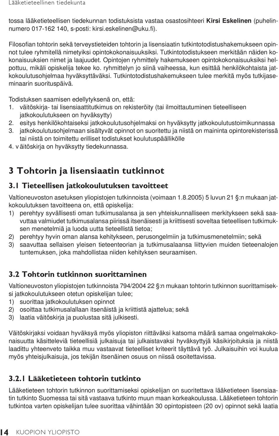 Tutkintotodistukseen merkitään näiden kokonaisuuksien nimet ja laajuudet. Opintojen ryhmittely hakemukseen opintokokonaisuuksiksi helpottuu, mikäli opiskelija tekee ko.