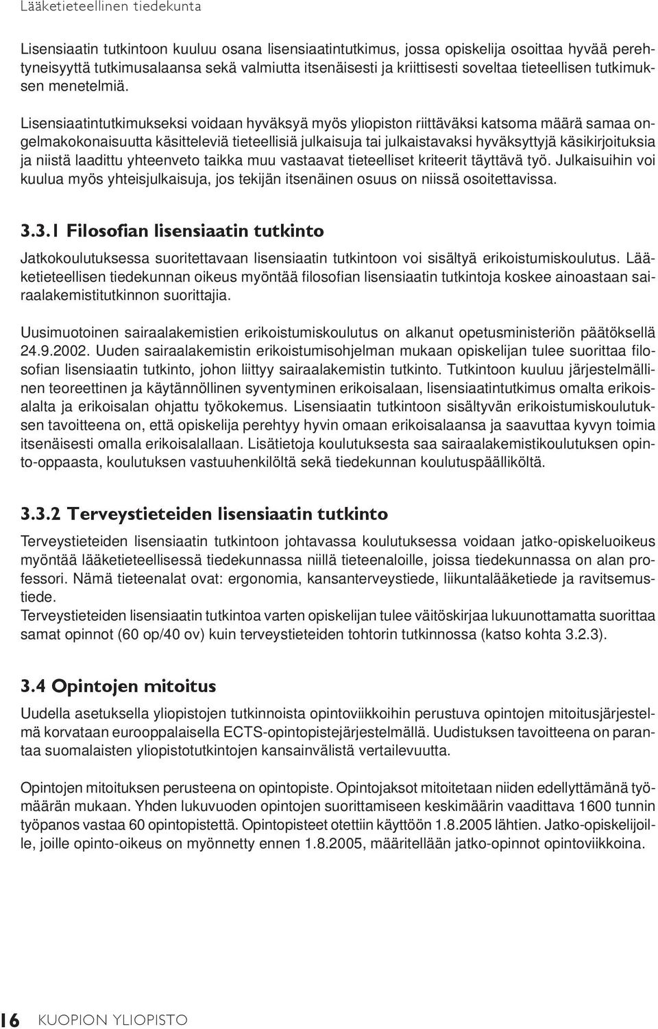 Lisensiaatintutkimukseksi voidaan hyväksyä myös yliopiston riittäväksi katsoma määrä samaa ongelmakokonaisuutta käsitteleviä tieteellisiä julkaisuja tai julkaistavaksi hyväksyttyjä käsikirjoituksia