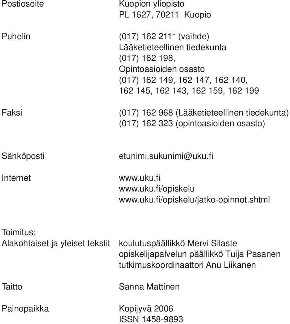 Sähköposti Internet etunimi.sukunimi@uku.fi www.uku.fi www.uku.fi /opiskelu www.uku.fi /opiskelu/jatko-opinnot.