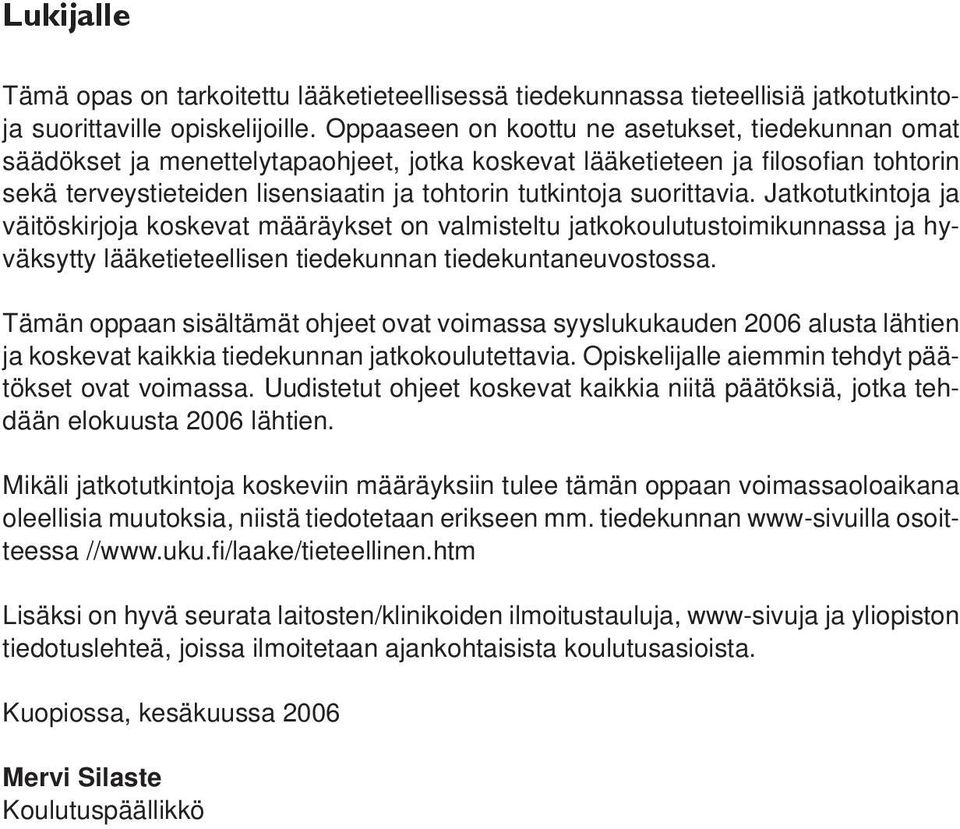 suorittavia. Jatkotutkintoja ja väitöskirjoja koskevat määräykset on valmisteltu jatkokoulutustoimikunnassa ja hyväksytty lääketieteellisen tiedekunnan tiedekuntaneuvostossa.