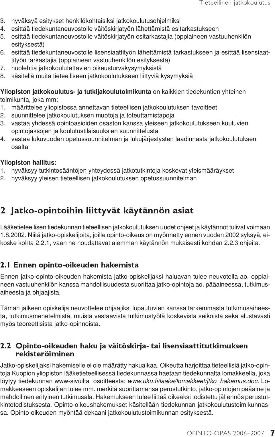 esittää tiedekuntaneuvostolle lisensiaattityön lähettämistä tarkastukseen ja esittää lisensiaattityön tarkastajia (oppiaineen vastuuhenkilön esityksestä) 7.