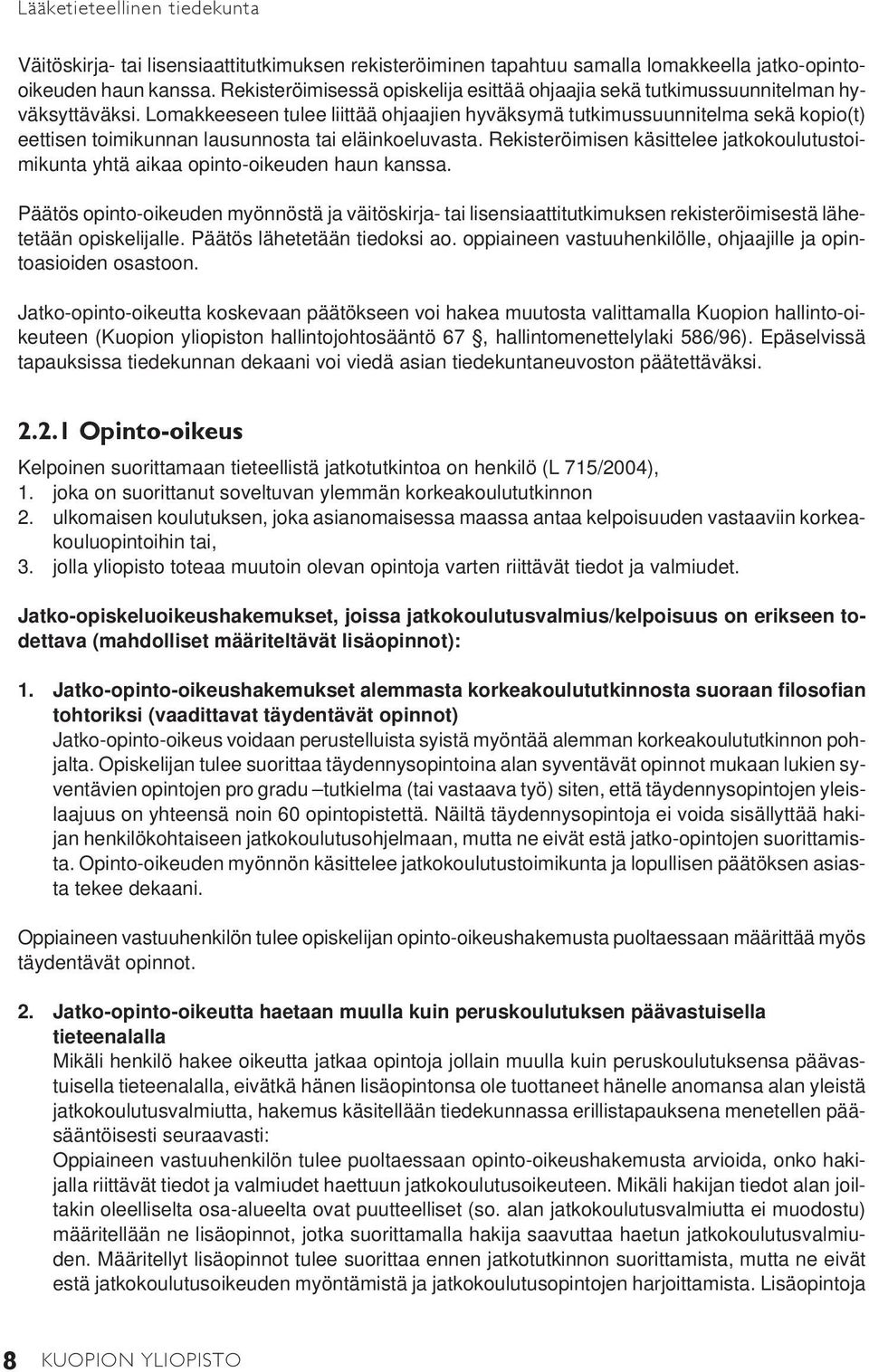 Lomakkeeseen tulee liittää ohjaajien hyväksymä tutkimussuunnitelma sekä kopio(t) eettisen toimikunnan lausunnosta tai eläinkoeluvasta.