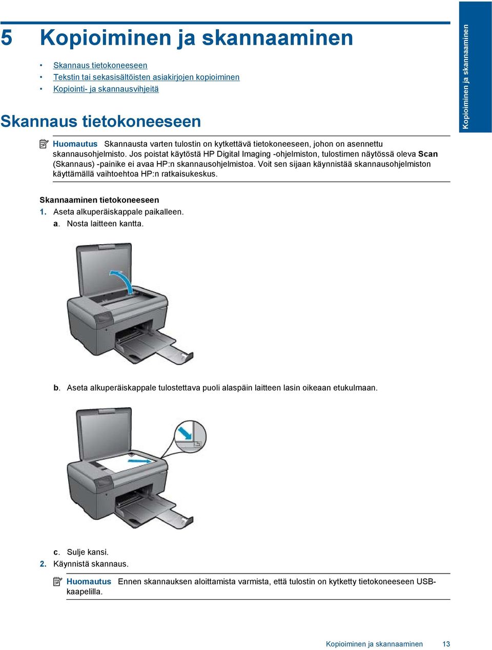 Jos poistat käytöstä HP Digital Imaging -ohjelmiston, tulostimen näytössä oleva Scan (Skannaus) -painike ei avaa HP:n skannausohjelmistoa.