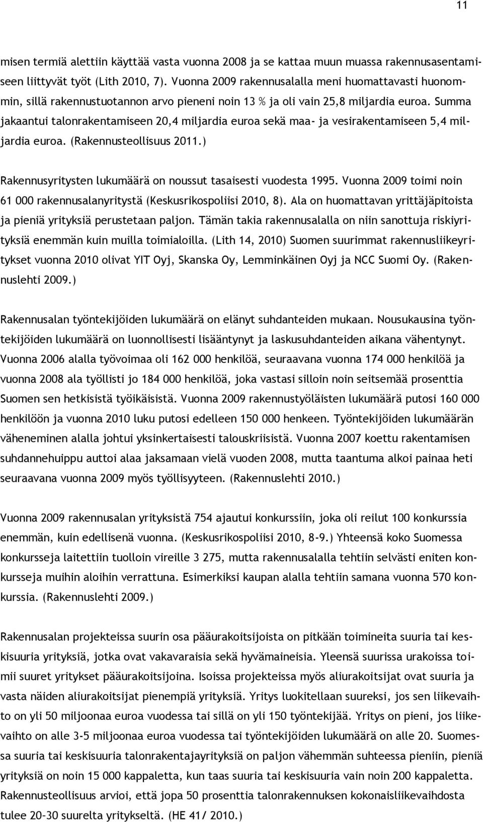 Summa jakaantui talonrakentamiseen 20,4 miljardia euroa sekä maa- ja vesirakentamiseen 5,4 miljardia euroa. (Rakennusteollisuus 2011.) Rakennusyritysten lukumäärä on noussut tasaisesti vuodesta 1995.