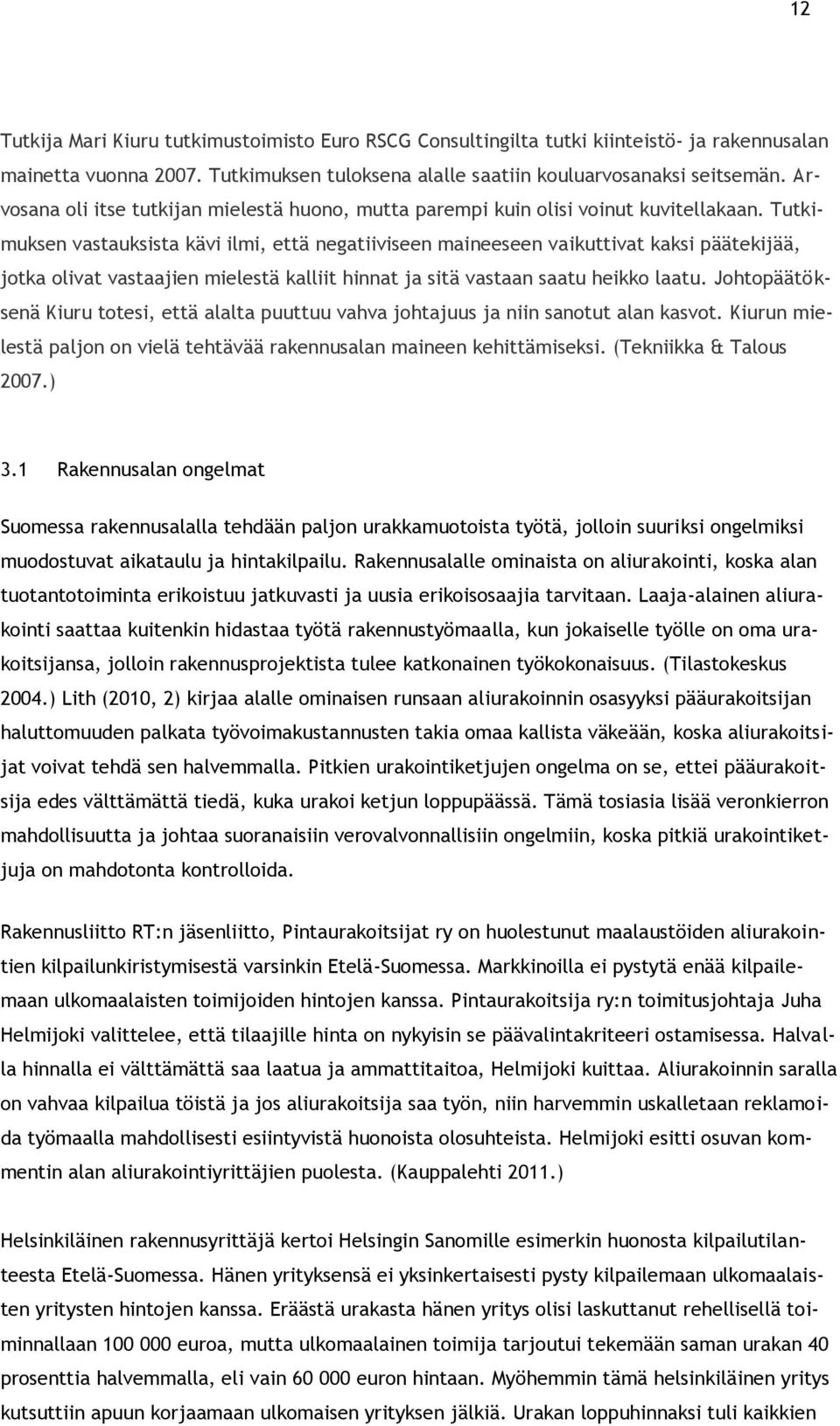 Tutkimuksen vastauksista kävi ilmi, että negatiiviseen maineeseen vaikuttivat kaksi päätekijää, jotka olivat vastaajien mielestä kalliit hinnat ja sitä vastaan saatu heikko laatu.