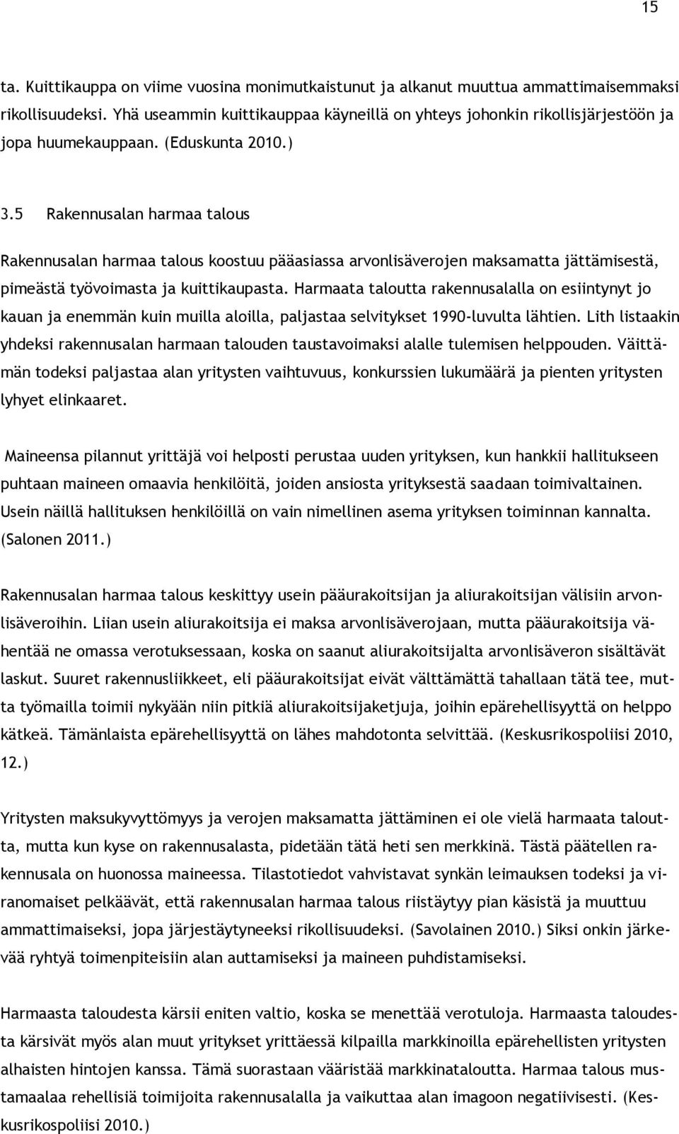 5 Rakennusalan harmaa talous Rakennusalan harmaa talous koostuu pääasiassa arvonlisäverojen maksamatta jättämisestä, pimeästä työvoimasta ja kuittikaupasta.