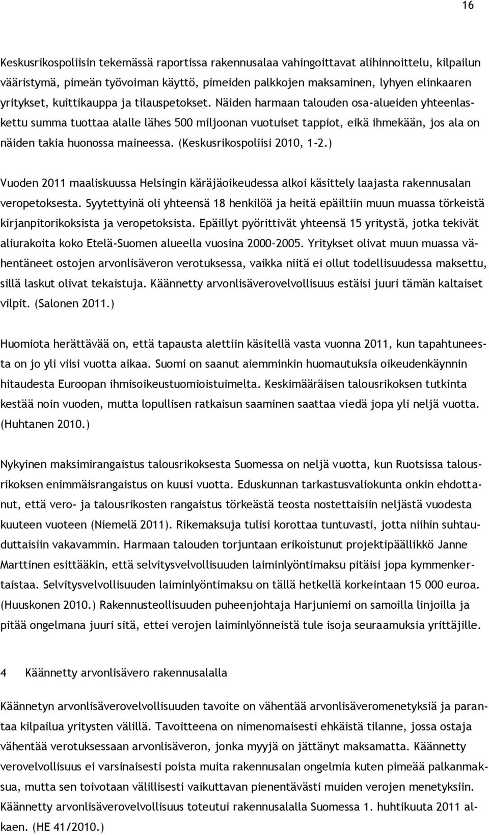 Näiden harmaan talouden osa-alueiden yhteenlaskettu summa tuottaa alalle lähes 500 miljoonan vuotuiset tappiot, eikä ihmekään, jos ala on näiden takia huonossa maineessa.