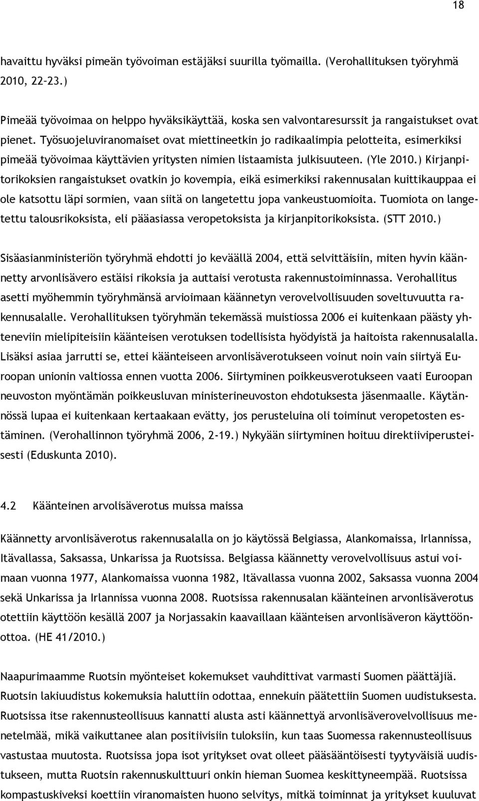 Työsuojeluviranomaiset ovat miettineetkin jo radikaalimpia pelotteita, esimerkiksi pimeää työvoimaa käyttävien yritysten nimien listaamista julkisuuteen. (Yle 2010.