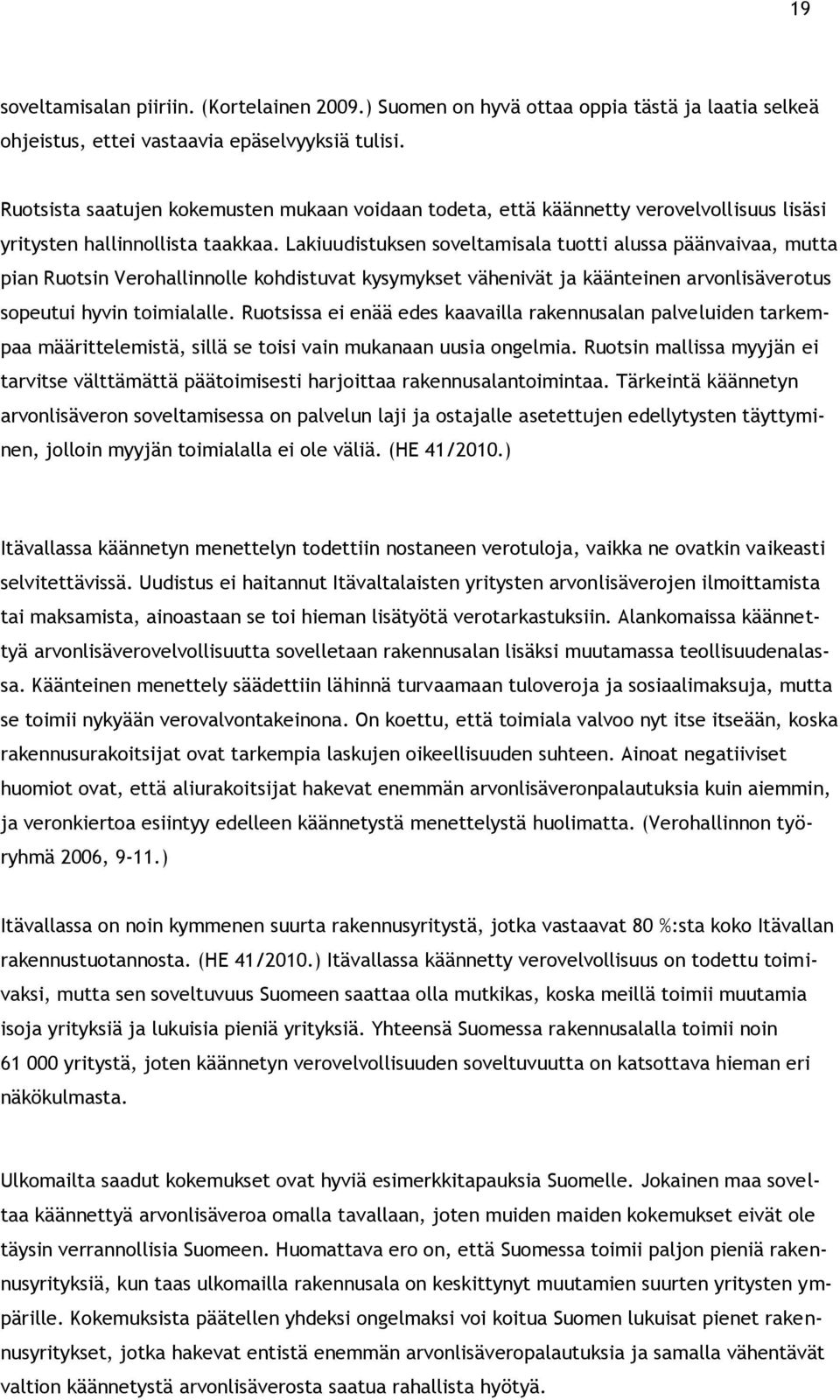 Lakiuudistuksen soveltamisala tuotti alussa päänvaivaa, mutta pian Ruotsin Verohallinnolle kohdistuvat kysymykset vähenivät ja käänteinen arvonlisäverotus sopeutui hyvin toimialalle.