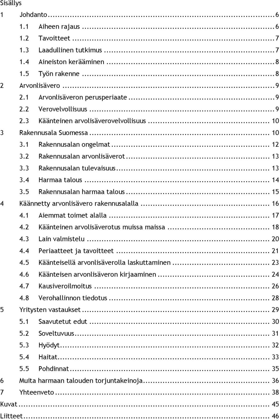 2 Rakennusalan arvonlisäverot... 13 3.3 Rakennusalan tulevaisuus... 13 3.4 Harmaa talous... 14 3.5 Rakennusalan harmaa talous... 15 4 Käännetty arvonlisävero rakennusalalla... 16 4.