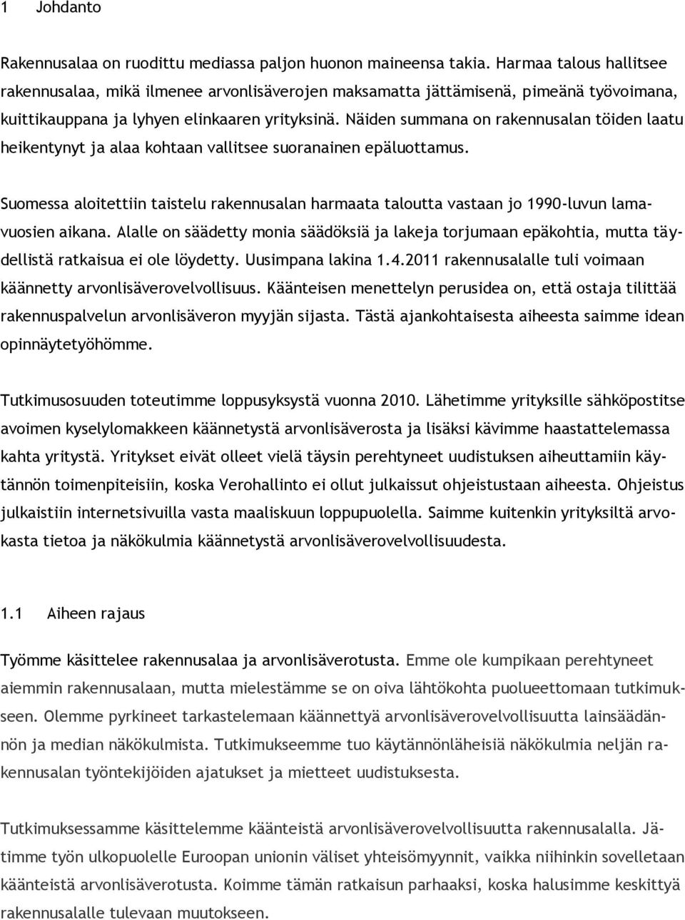 Näiden summana on rakennusalan töiden laatu heikentynyt ja alaa kohtaan vallitsee suoranainen epäluottamus.