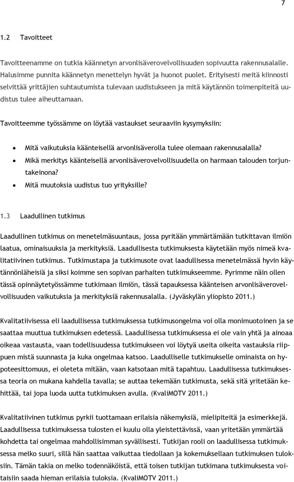 Tavoitteemme työssämme on löytää vastaukset seuraaviin kysymyksiin: Mitä vaikutuksia käänteisellä arvonlisäverolla tulee olemaan rakennusalalla?