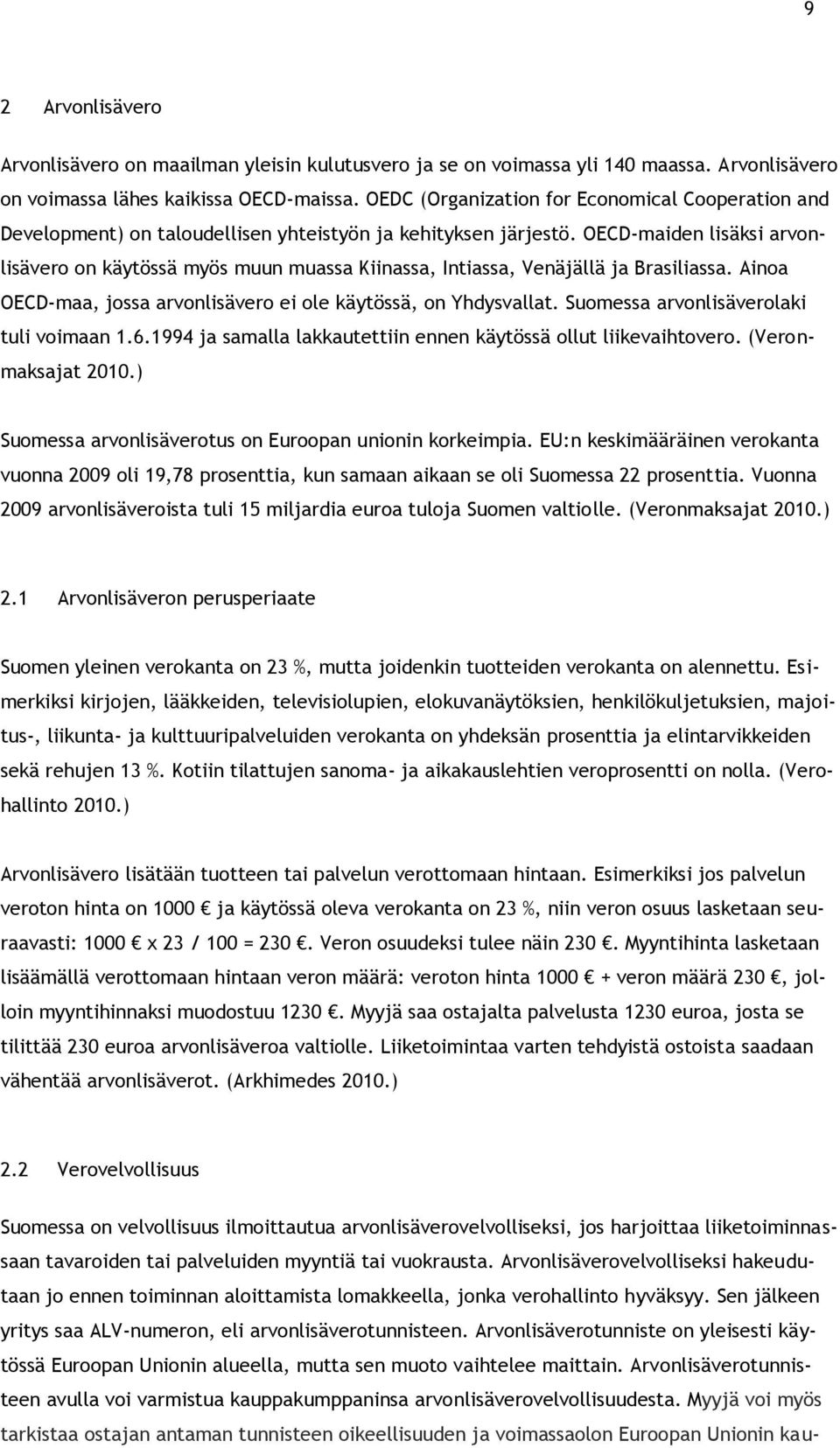 OECD-maiden lisäksi arvonlisävero on käytössä myös muun muassa Kiinassa, Intiassa, Venäjällä ja Brasiliassa. Ainoa OECD-maa, jossa arvonlisävero ei ole käytössä, on Yhdysvallat.