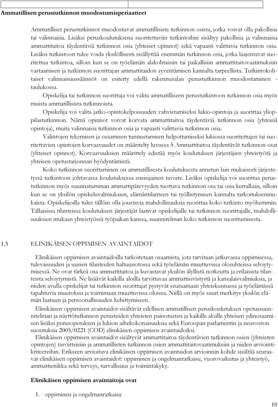 Lisäksi tutkintoon tulee voida yksilöllisesti sisällyttää enemmän tutkinnon osia, jotka laajentavat suoritettua tutkintoa, silloin kun se on työelämän alakohtaisiin tai paikallisiin