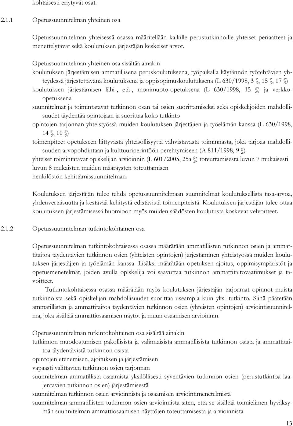 Opetussuunnitelman yhteinen osa sisältää ainakin koulutuksen järjestämisen ammatillisena peruskoulutuksena, työpaikalla käytännön työtehtävien yhteydessä järjestettävänä koulutuksena ja