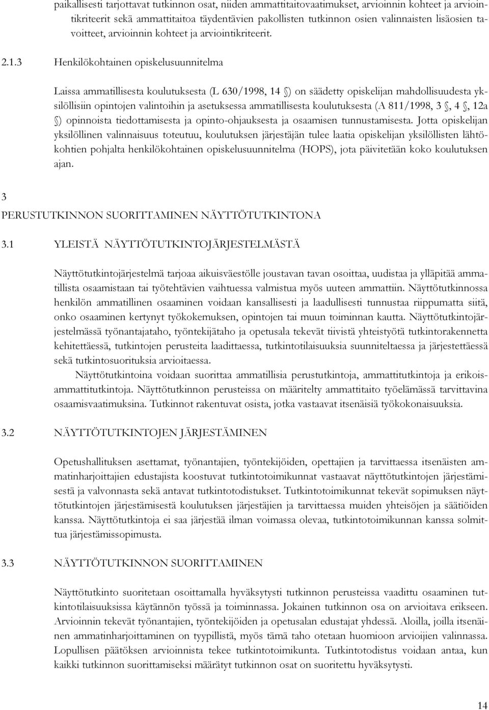 3 Henkilökohtainen opiskelusuunnitelma Laissa ammatillisesta koulutuksesta (L 630/1998, 14 ) on säädetty opiskelijan mahdollisuudesta yksilöllisiin opintojen valintoihin ja asetuksessa ammatillisesta