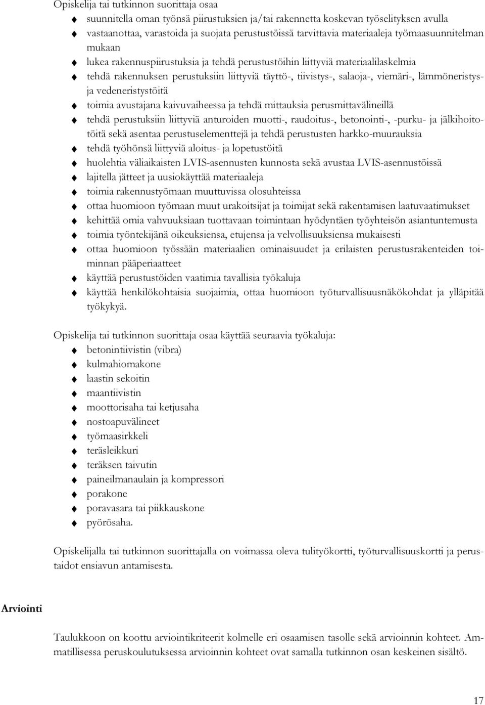 avustajana kaivuvaiheessa ja tehdä mittauksia perusmittavälineillä tehdä perustuksiin liittyviä anturoiden muotti-, raudoitus-, betonointi-, -purku- ja jälkihoitotöitä sekä asentaa