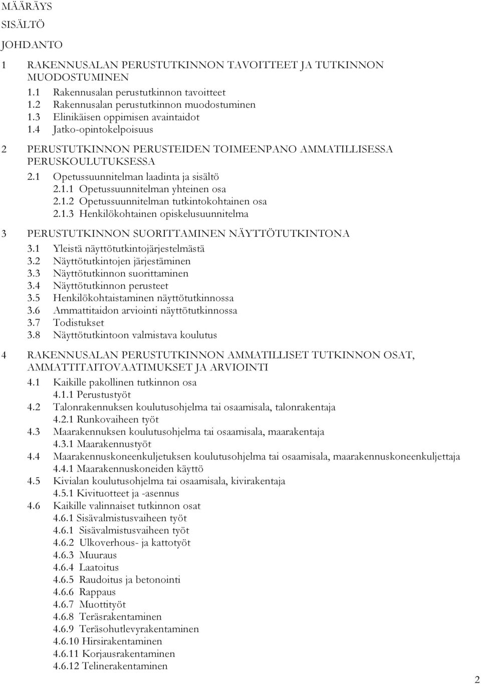 1.2 Opetussuunnitelman tutkintokohtainen osa 2.1.3 Henkilökohtainen opiskelusuunnitelma 3 PERUSTUTKINNON SUORITTAMINEN NÄYTTÖTUTKINTONA 3.1 Yleistä näyttötutkintojärjestelmästä 3.