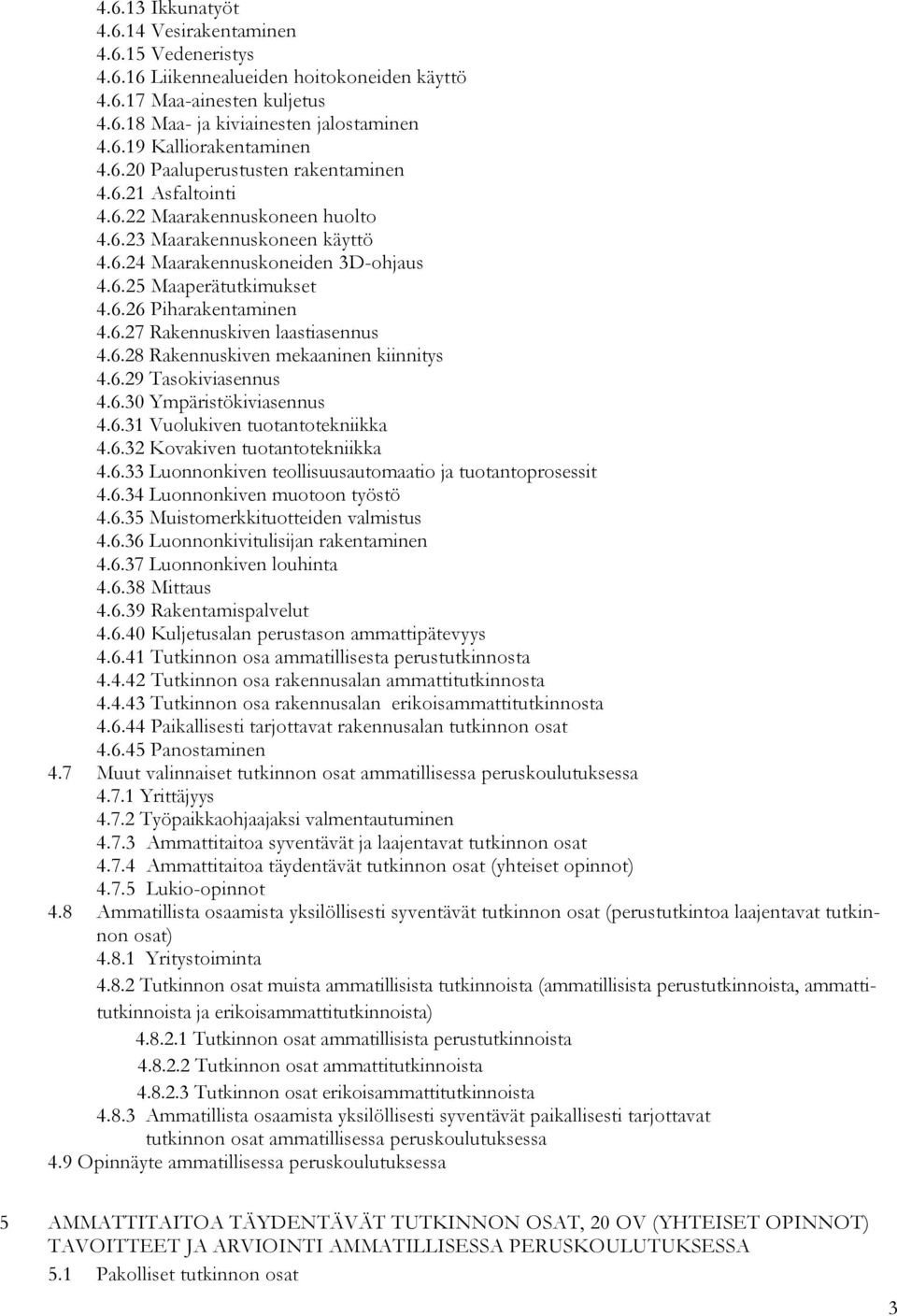 6.27 Rakennuskiven laastiasennus 4.6.28 Rakennuskiven mekaaninen kiinnitys 4.6.29 Tasokiviasennus 4.6.30 Ympäristökiviasennus 4.6.31 Vuolukiven tuotantotekniikka 4.6.32 Kovakiven tuotantotekniikka 4.