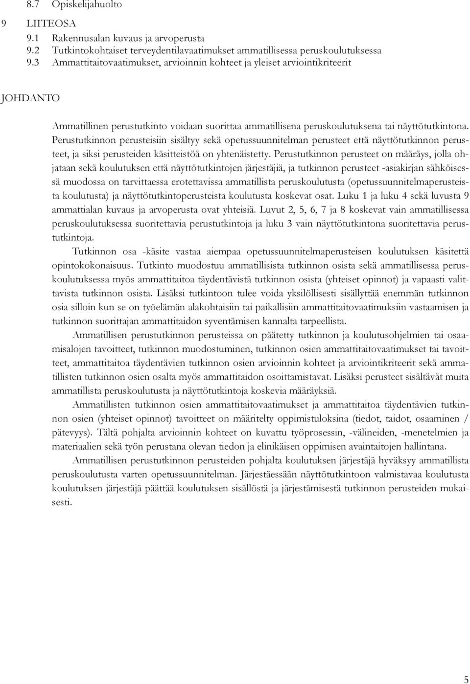 Perustutkinnon perusteisiin sisältyy sekä opetussuunnitelman perusteet että näyttötutkinnon perusteet, ja siksi perusteiden käsitteistöä on yhtenäistetty.