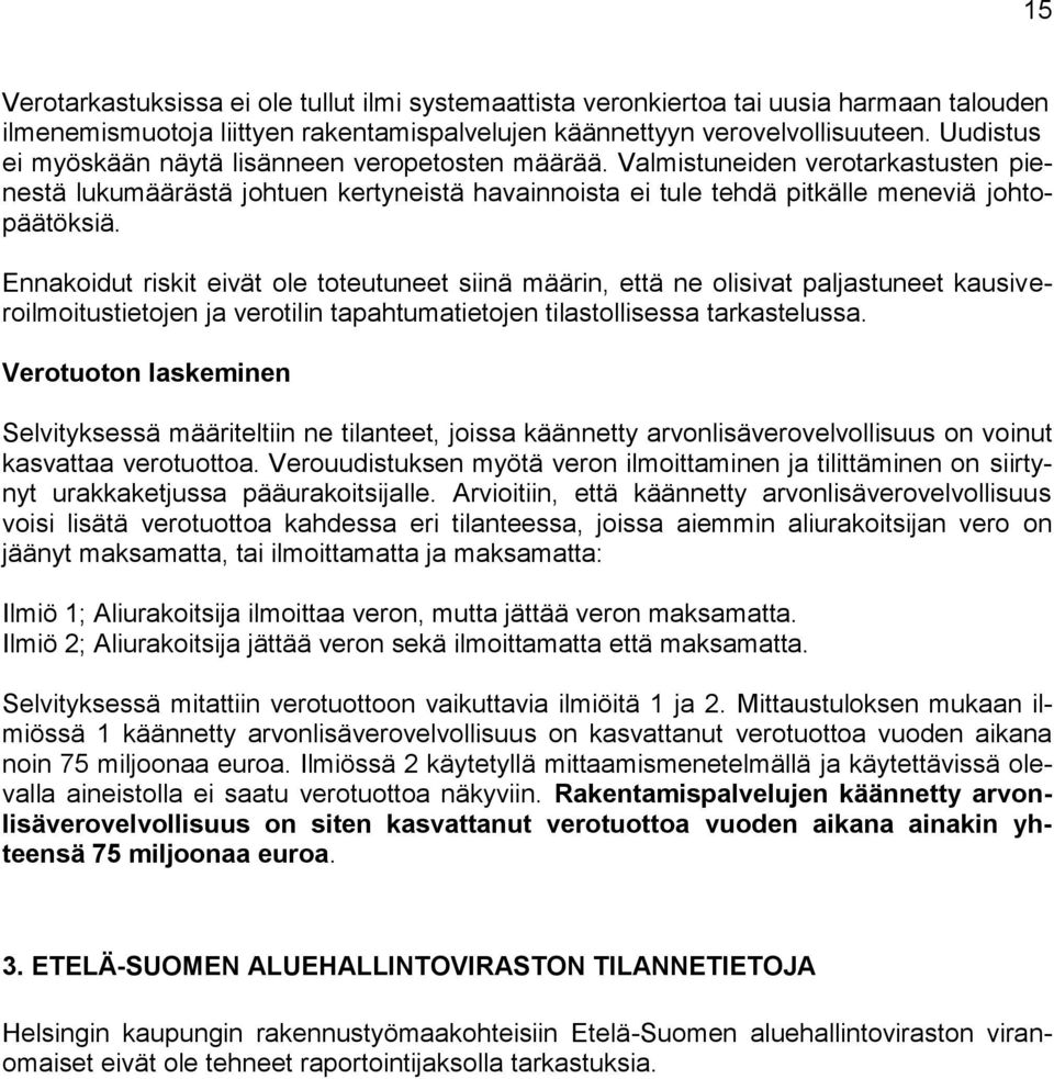 Ennakoidut riskit eivät ole toteutuneet siinä määrin, että ne olisivat paljastuneet kausiveroilmoitustietojen ja verotilin tapahtumatietojen tilastollisessa tarkastelussa.