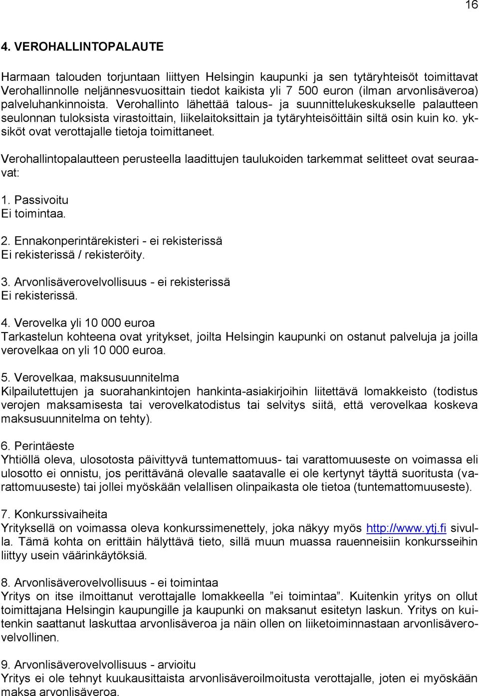 yksiköt ovat verottajalle tietoja toimittaneet. Verohallintopalautteen perusteella laadittujen taulukoiden tarkemmat selitteet ovat seuraavat: 1. Ei toimintaa. 2.