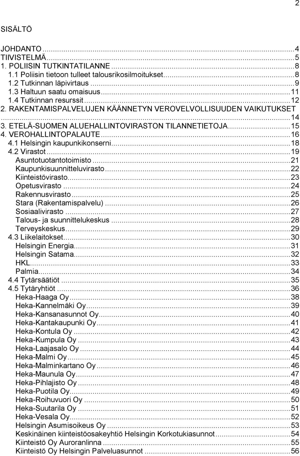 1 Helsingin kaupunkikonserni... 18 4.2 Virastot... 19 Asuntotuotantotoimisto... 21 Kaupunkisuunnitteluvirasto... 22 Kiinteistövirasto... 23 Opetusvirasto... 24 Rakennusvirasto.